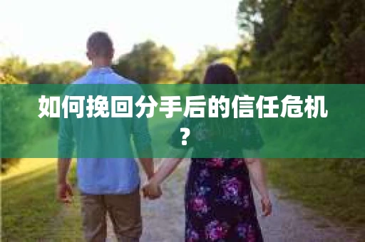 如何挽回分手后的信任危机？