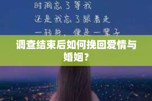 调查结束后如何挽回爱情与婚姻？