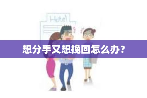 想分手又想挽回怎么办？